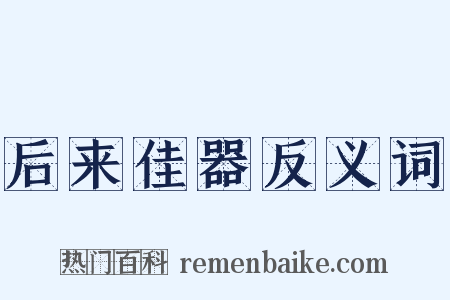 后来佳器反义词是什么意思的图片